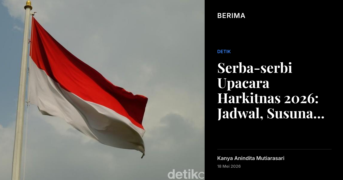 Serba-serbi Upacara Harkitnas 2026: Jadwal, Susunan Acara, dan Temanya ...
